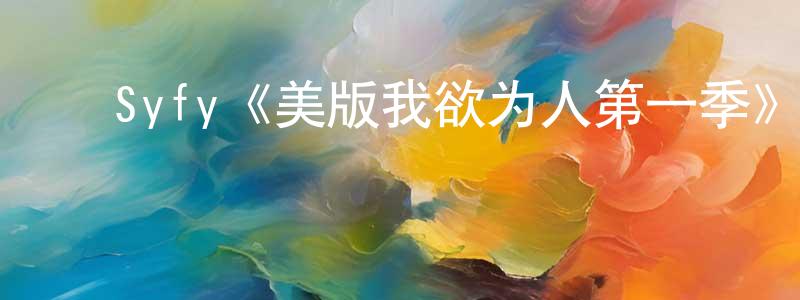 陈富军的动漫综艺大全,Syfy《美版我欲为人第一季》迅雷下载/在线观看/百度云-灵异/惊悚-美剧天堂